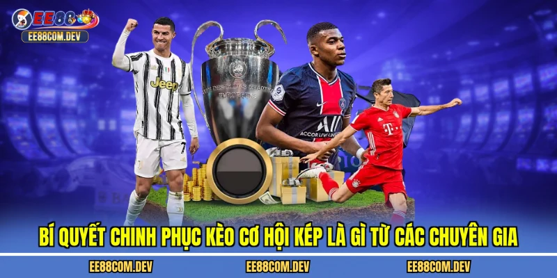 Bí quyết chinh phục kèo cơ hội kép là gì từ các chuyên gia