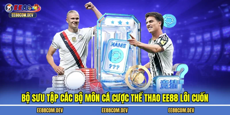 Bộ sưu tập các bộ môn cá cược thể thao EE88 lôi cuốn