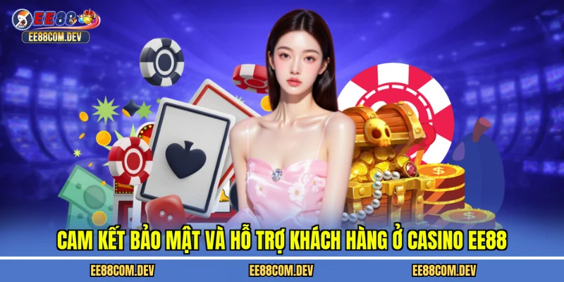 Cam kết bảo mật và hỗ trợ khách hàng ở casino EE88