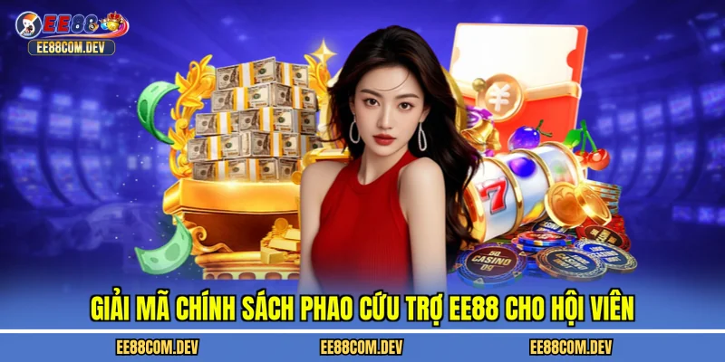 Giải mã chính sách phao cứu trợ EE88 cho hội viên