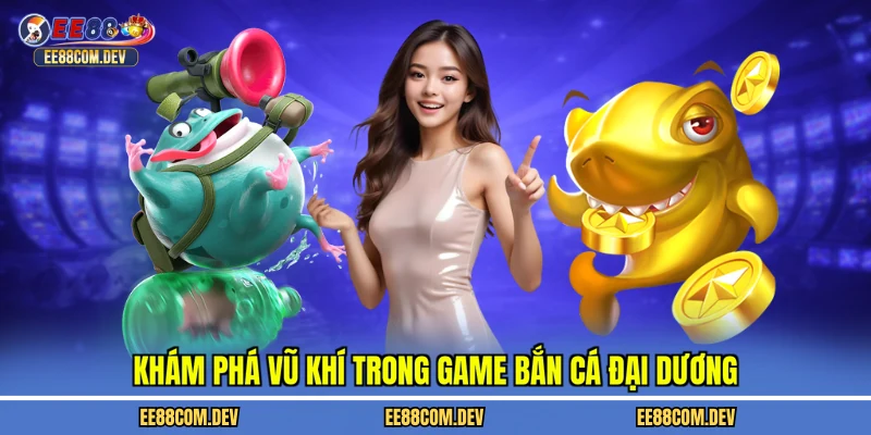 Khám phá vũ khí trong game bắn cá đại dương
