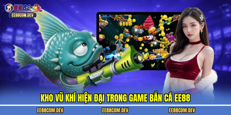 Kho vũ khí hiện đại trong game bắn cá EE88