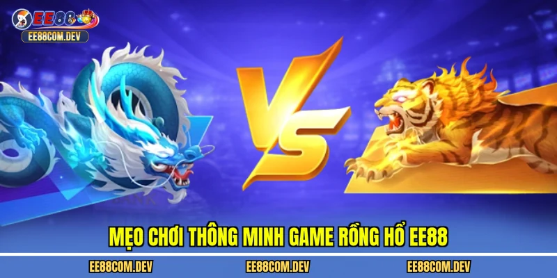 Mẹo chơi thông minh game rồng hổ EE88