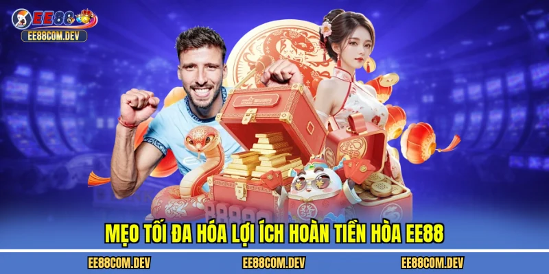 Mẹo tối đa hóa lợi ích hoàn tiền hòa EE88