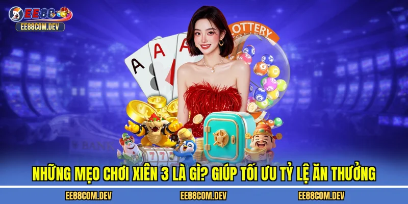 Những mẹo chơi xiên 3 là gì? giúp tối ưu tỷ lệ ăn thưởng
