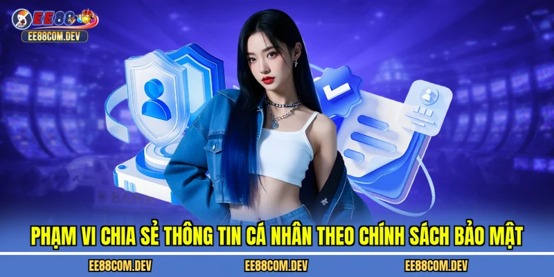 Phạm vi chia sẻ thông tin cá nhân theo chính sách bảo mật