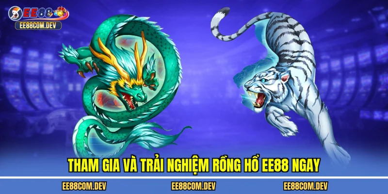 Tham gia và trải nghiệm rồng hổ EE88 ngay