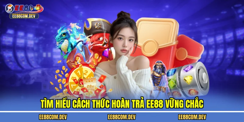 Tìm hiểu cách thức hoàn trả EE88 vững chắc